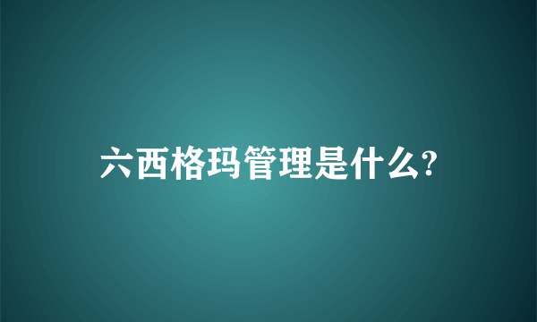 六西格玛管理是什么?