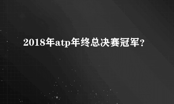 2018年atp年终总决赛冠军？