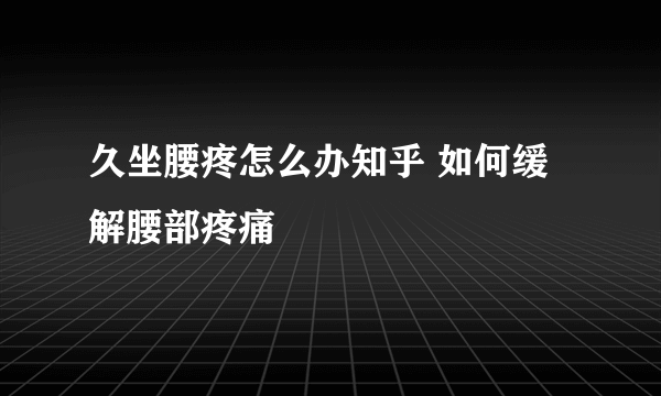 久坐腰疼怎么办知乎 如何缓解腰部疼痛