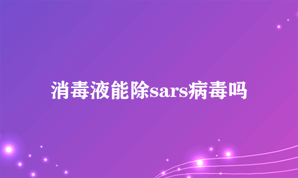 消毒液能除sars病毒吗