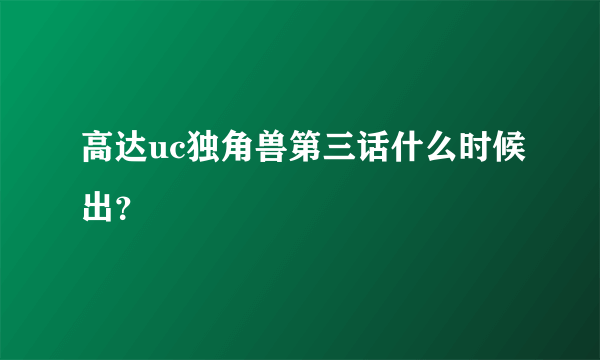 高达uc独角兽第三话什么时候出？