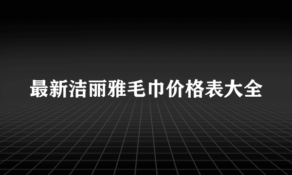 最新洁丽雅毛巾价格表大全