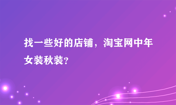 找一些好的店铺，淘宝网中年女装秋装？