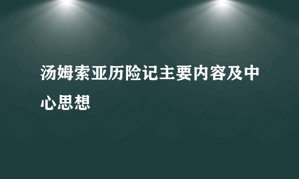 汤姆索亚历险记主要内容及中心思想