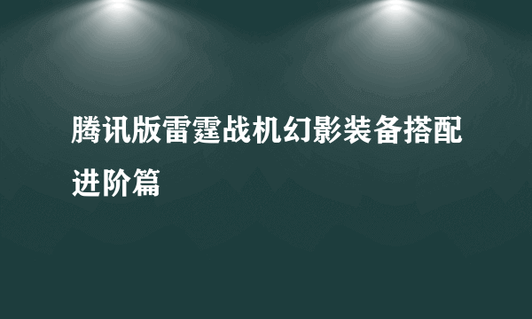 腾讯版雷霆战机幻影装备搭配进阶篇