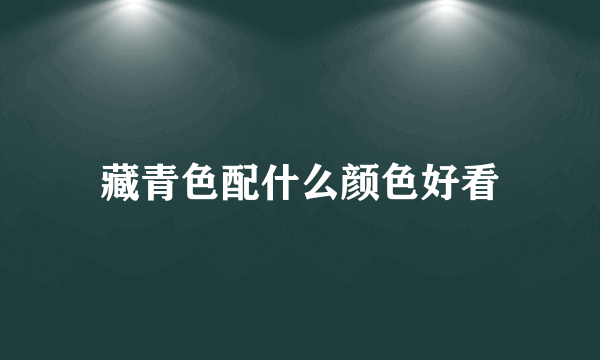 藏青色配什么颜色好看