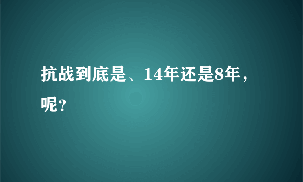 抗战到底是、14年还是8年，呢？