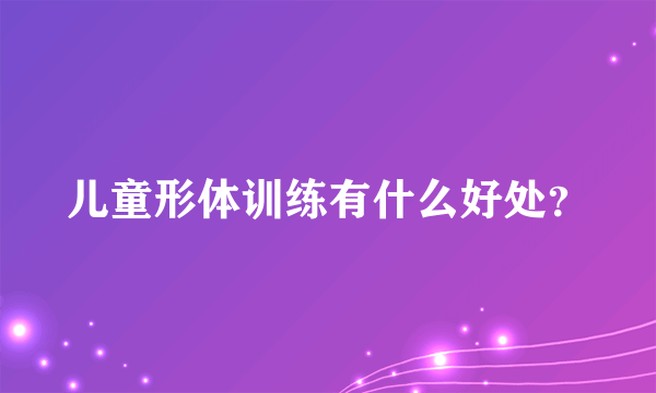 儿童形体训练有什么好处？