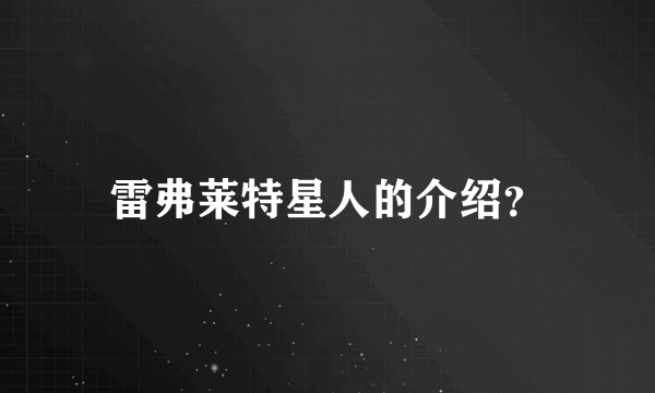 雷弗莱特星人的介绍？