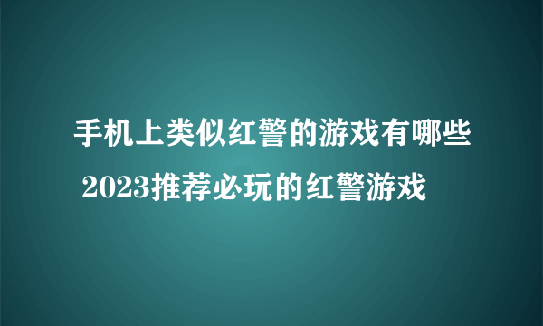 手机上类似红警的游戏有哪些 2023推荐必玩的红警游戏