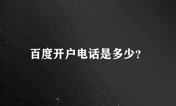 百度开户电话是多少？