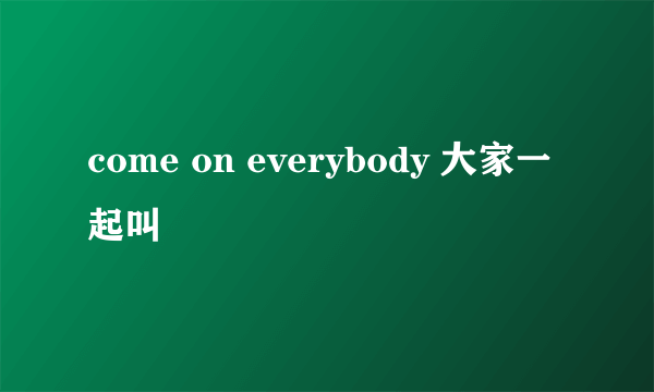 come on everybody 大家一起叫