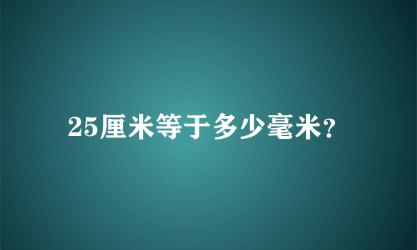 25厘米等于多少毫米？