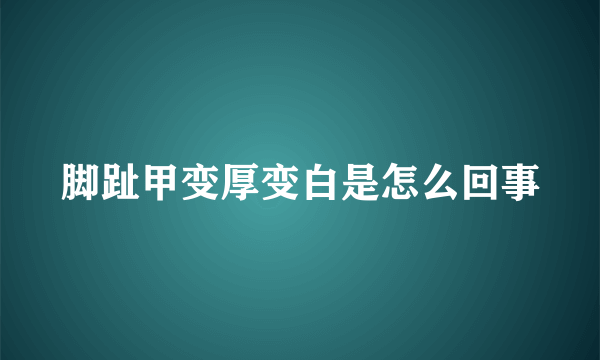 脚趾甲变厚变白是怎么回事