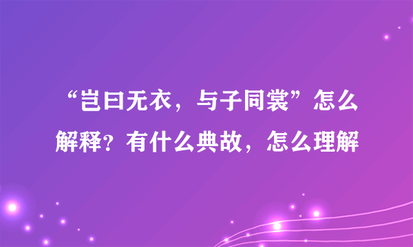 “岂曰无衣，与子同裳”怎么解释？有什么典故，怎么理解