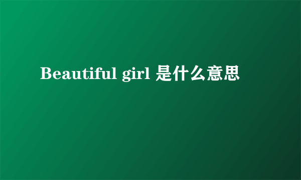 Beautiful girl 是什么意思