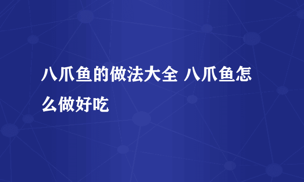 八爪鱼的做法大全 八爪鱼怎么做好吃