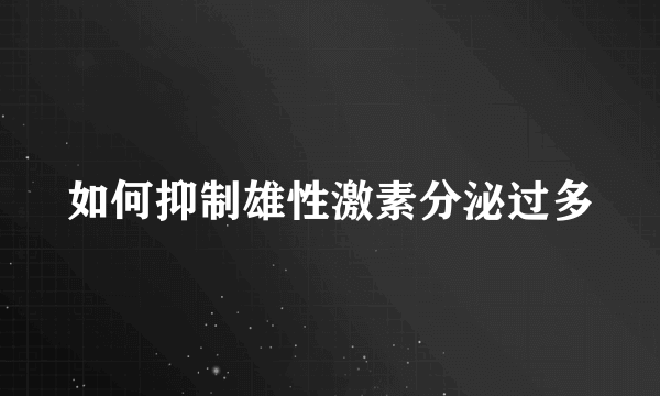 如何抑制雄性激素分泌过多