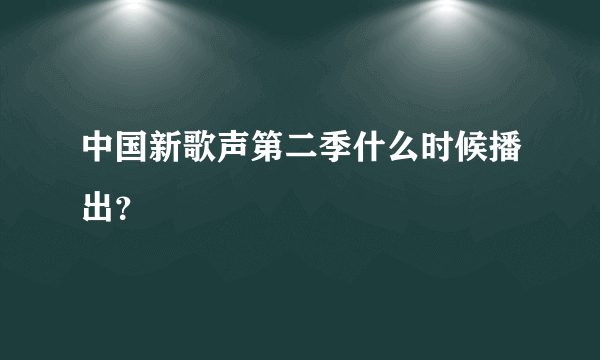 中国新歌声第二季什么时候播出？