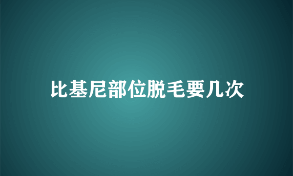 比基尼部位脱毛要几次