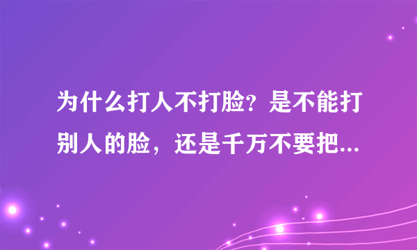 为什么打人不打脸？是不能打别人的脸，还是千万不要把自己的脸让别人打？