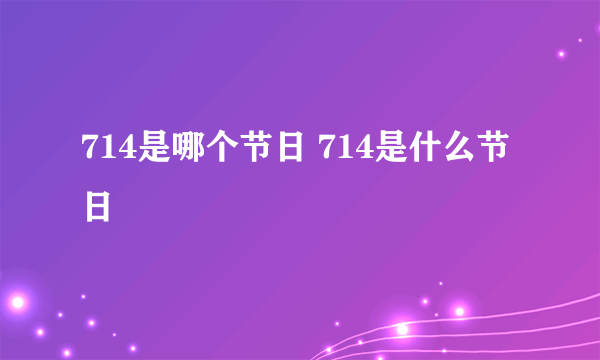 714是哪个节日 714是什么节日