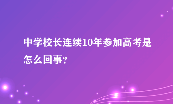 中学校长连续10年参加高考是怎么回事？