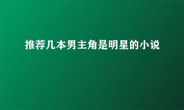 推荐几本男主角是明星的小说