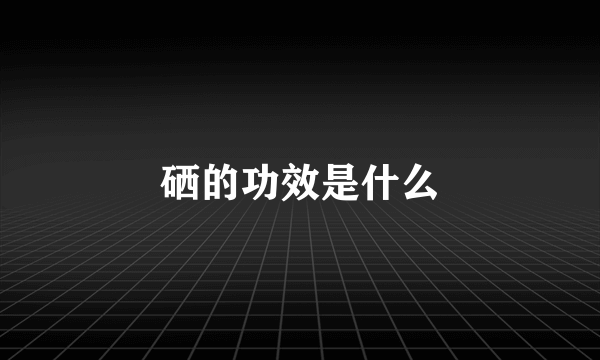 硒的功效是什么