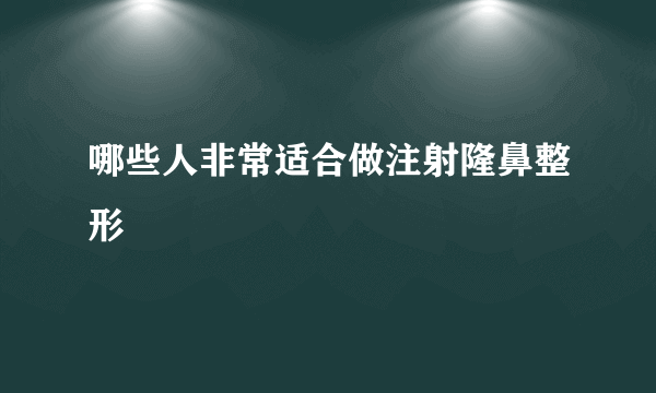 哪些人非常适合做注射隆鼻整形