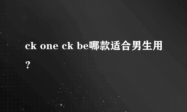 ck one ck be哪款适合男生用？