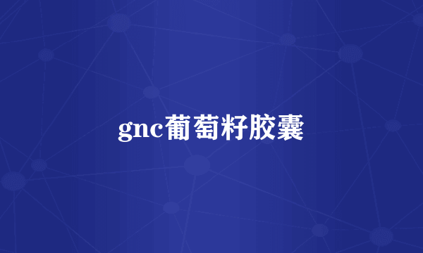 gnc葡萄籽胶囊