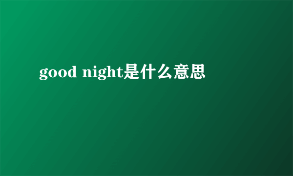 good night是什么意思