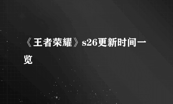 《王者荣耀》s26更新时间一览