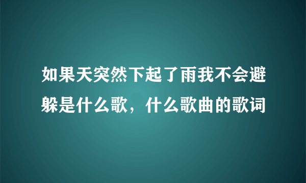 如果天突然下起了雨我不会避躲是什么歌，什么歌曲的歌词