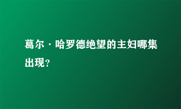 葛尔·哈罗德绝望的主妇哪集出现？