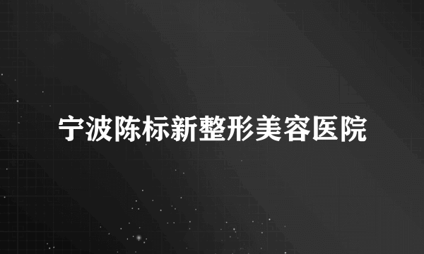 宁波陈标新整形美容医院