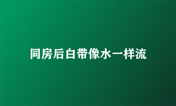 同房后白带像水一样流