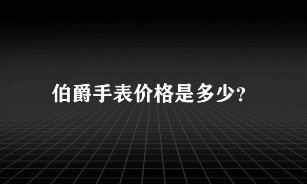 伯爵手表价格是多少？