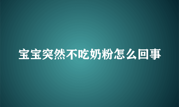 宝宝突然不吃奶粉怎么回事