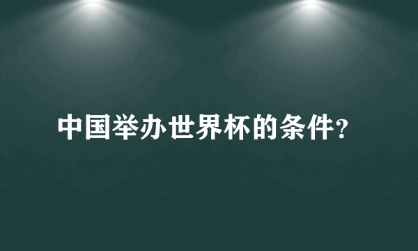 中国举办世界杯的条件？