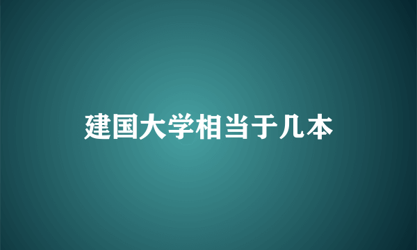 建国大学相当于几本