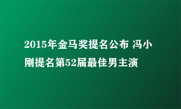 2015年金马奖提名公布 冯小刚提名第52届最佳男主演