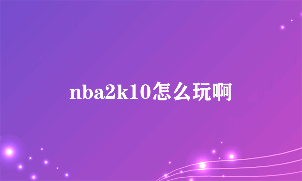 nba2k10怎么玩啊