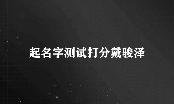 起名字测试打分戴骏泽