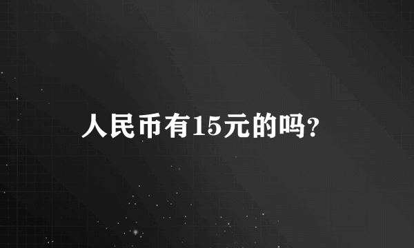 人民币有15元的吗？