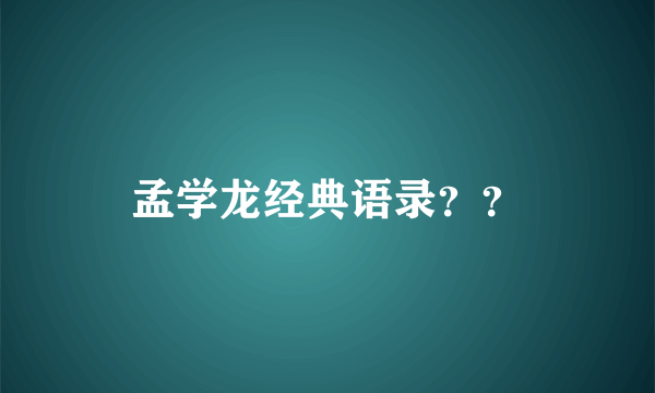 孟学龙经典语录？？