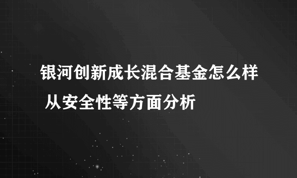 银河创新成长混合基金怎么样 从安全性等方面分析