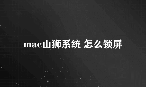 mac山狮系统 怎么锁屏