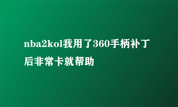 nba2kol我用了360手柄补丁后非常卡就帮助